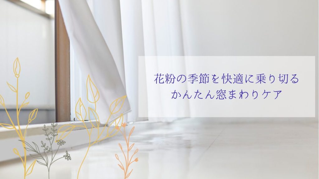 花粉の季節を快適に～かんたん窓まわりケアとテラス囲いの効果～